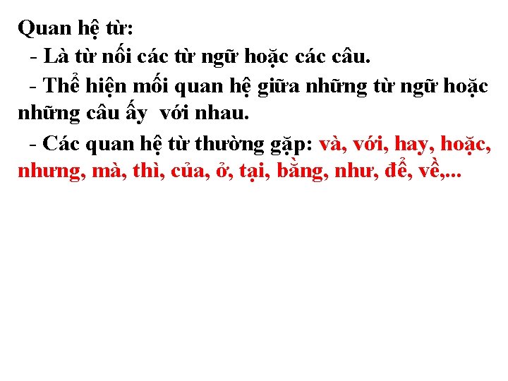 Quan hệ từ: - Là từ nối các từ ngữ hoặc các câu. - Quan hệ từ: - Là từ nối các từ ngữ hoặc các câu. -