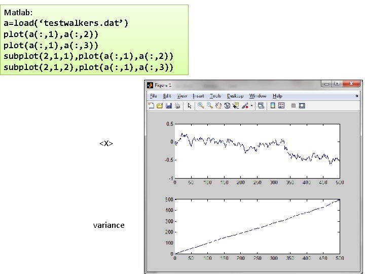 Matlab: a=load(‘testwalkers. dat’) plot(a(: , 1), a(: , 2)) plot(a(: , 1), a(: ,