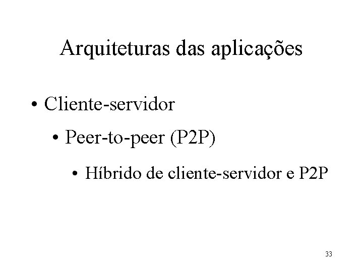 Arquiteturas das aplicações • Cliente-servidor • Peer-to-peer (P 2 P) • Híbrido de cliente-servidor