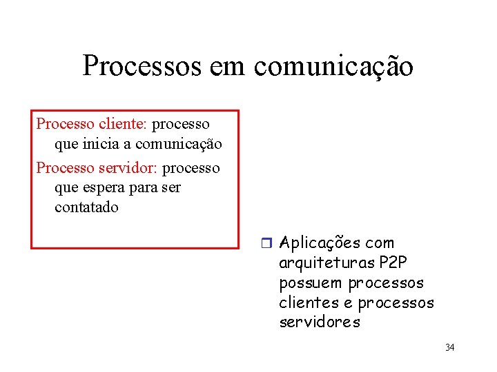 Processos em comunicação Processo cliente: processo que inicia a comunicação Processo servidor: processo que