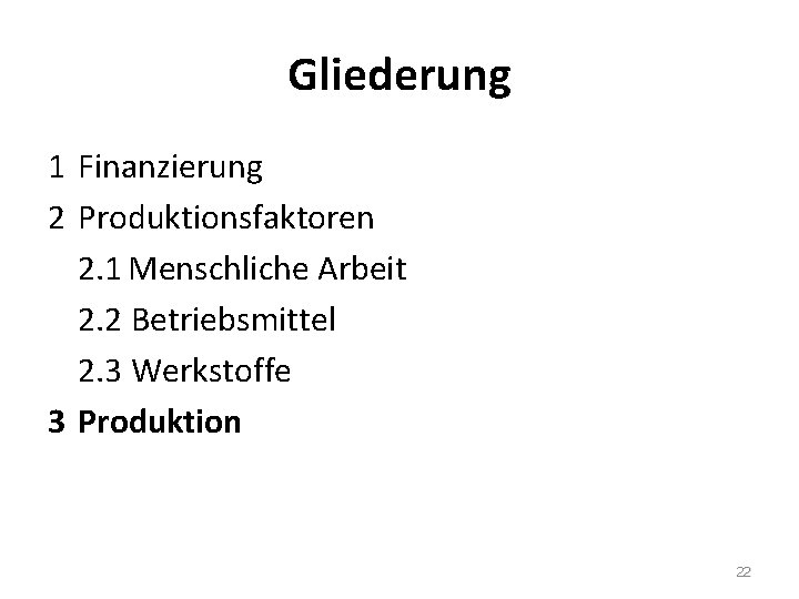 Gliederung 1 Finanzierung 2 Produktionsfaktoren 2. 1 Menschliche Arbeit 2. 2 Betriebsmittel 2. 3