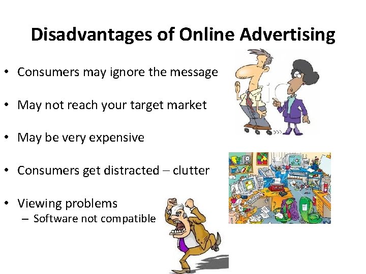 Disadvantages of Online Advertising • Consumers may ignore the message • May not reach Disadvantages of Online Advertising • Consumers may ignore the message • May not reach