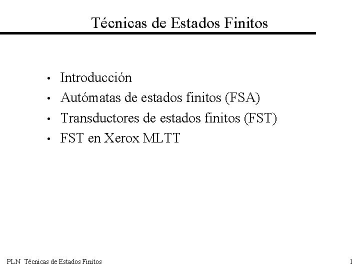 Técnicas de Estados Finitos • • Introducción Autómatas de estados finitos (FSA) Transductores de