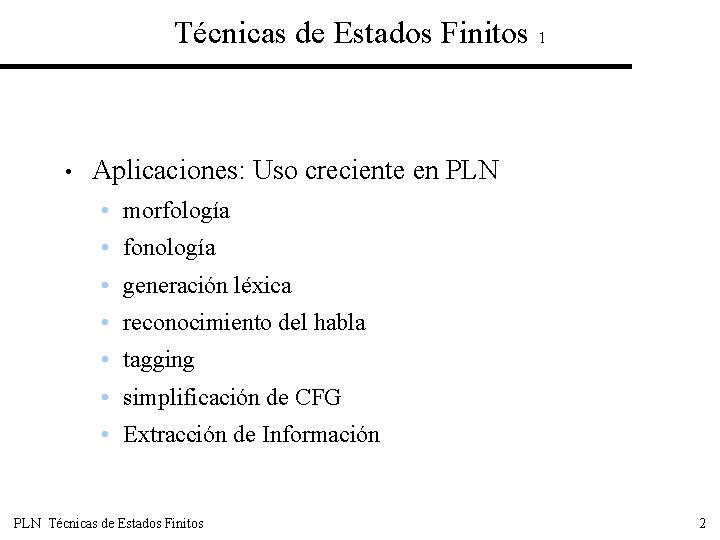 Técnicas de Estados Finitos 1 • Aplicaciones: Uso creciente en PLN • morfología •