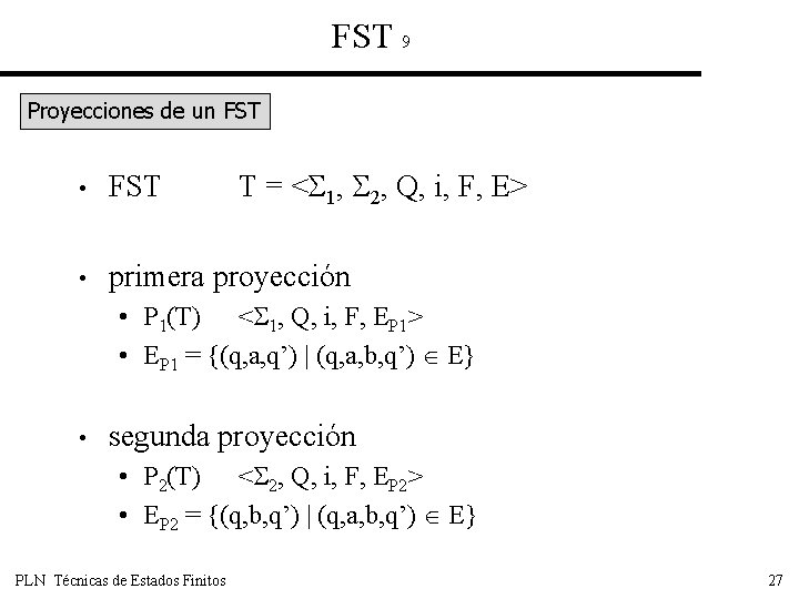 FST 9 Proyecciones de un FST T = < 1, 2, Q, i, F,