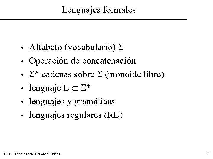Lenguajes formales • • • Alfabeto (vocabulario) Operación de concatenación * cadenas sobre (monoide
