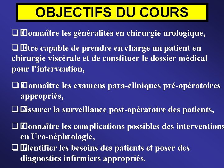 OBJECTIFS DU COURS q� Connaître les généralités en chirurgie urologique, q� Etre capable de