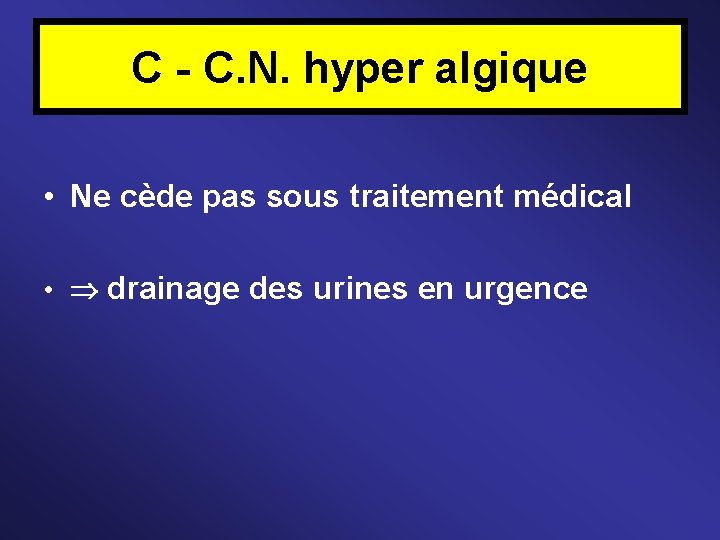 C - C. N. hyper algique • Ne cède pas sous traitement médical •
