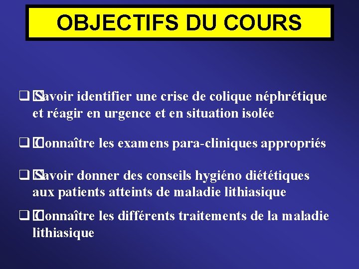 OBJECTIFS DU COURS q� Savoir identifier une crise de colique néphrétique et réagir en