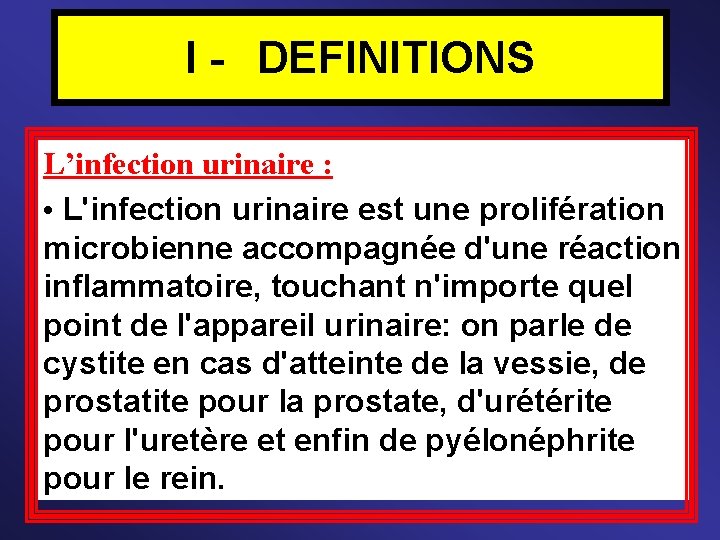 I - DEFINITIONS L’infection urinaire : • L'infection urinaire est une prolifération microbienne accompagnée