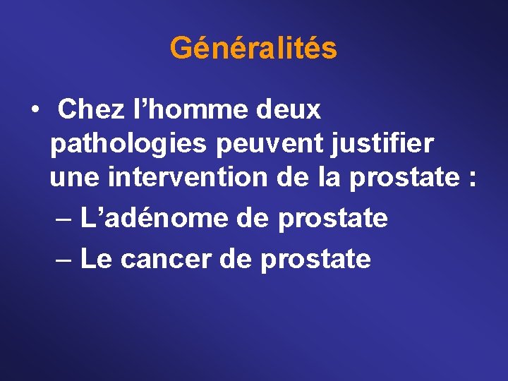 Généralités • Chez l’homme deux pathologies peuvent justifier une intervention de la prostate :