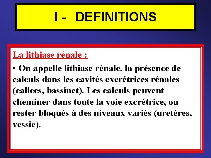 I - DEFINITIONS La lithiase rénale : • On appelle lithiase rénale, la présence