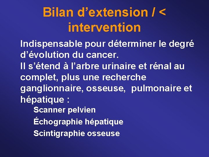 Bilan d’extension / < intervention Indispensable pour déterminer le degré d’évolution du cancer. Il