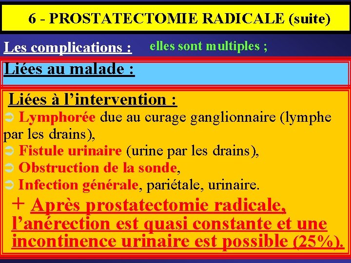  6 - PROSTATECTOMIE RADICALE (suite) Les complications : elles sont multiples ; Liées