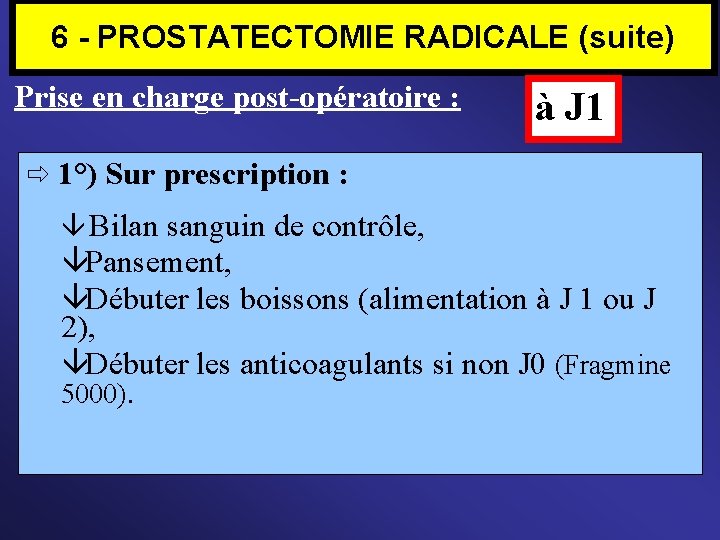 6 - PROSTATECTOMIE RADICALE (suite) Prise en charge post-opératoire : à J 1 1°)
