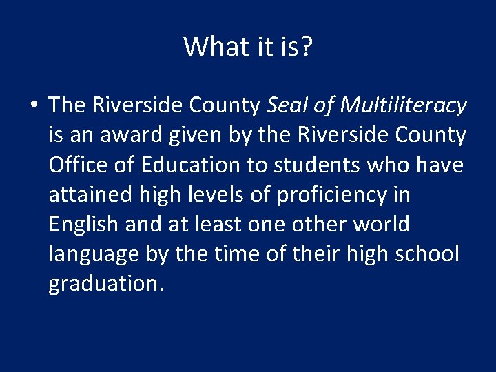 What it is? • The Riverside County Seal of Multiliteracy is an award given