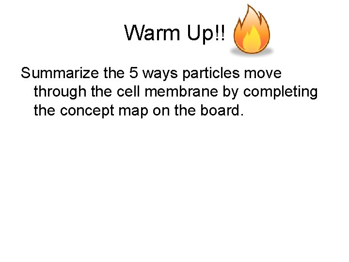 Warm Up!! Summarize the 5 ways particles move through the cell membrane by completing