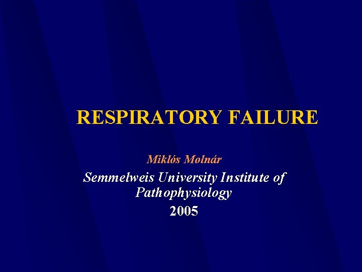 RESPIRATORY FAILURE Miklós Molnár Semmelweis University Institute of Pathophysiology 2005 