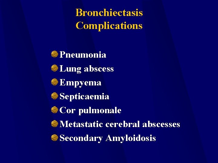 Bronchiectasis Complications Pneumonia Lung abscess Empyema Septicaemia Cor pulmonale Metastatic cerebral abscesses Secondary Amyloidosis
