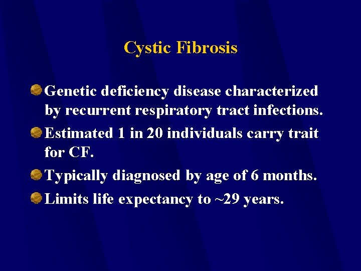 Cystic Fibrosis Genetic deficiency disease characterized by recurrent respiratory tract infections. Estimated 1 in