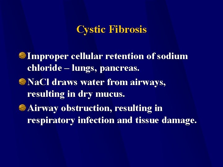 Cystic Fibrosis Improper cellular retention of sodium chloride – lungs, pancreas. Na. Cl draws