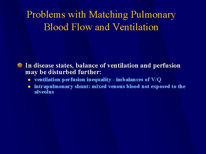 Problems with Matching Pulmonary Blood Flow and Ventilation In disease states, balance of ventilation