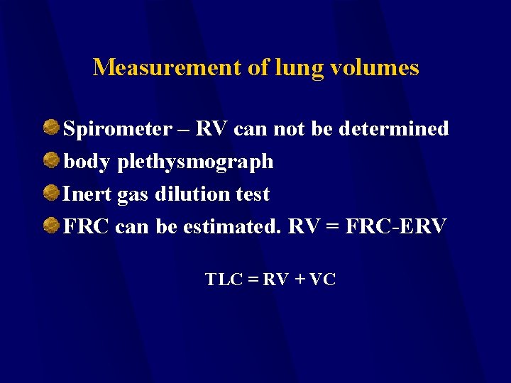 Measurement of lung volumes Spirometer – RV can not be determined body plethysmograph Inert