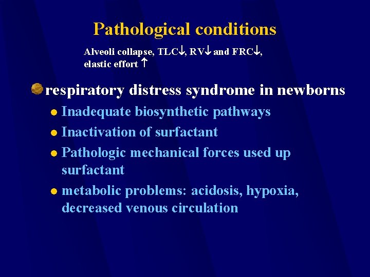 Pathological conditions Alveoli collapse, TLC , RV and FRC , elastic effort respiratory distress