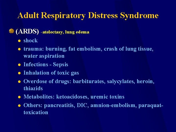 Adult Respiratory Distress Syndrome (ARDS) -atelectasy, lung edema l l l l shock trauma: