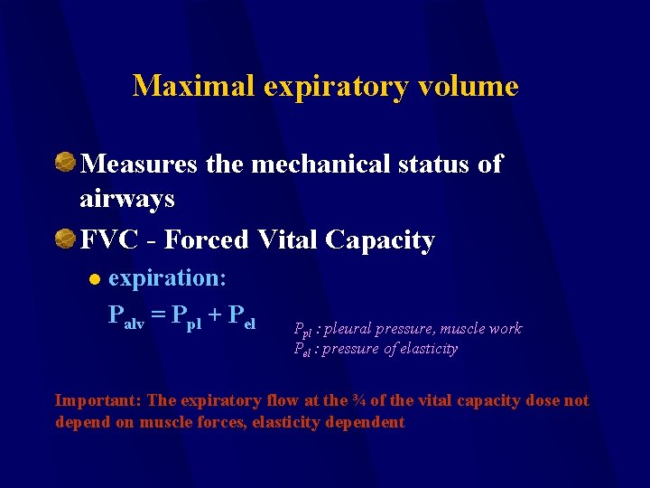 Maximal expiratory volume Measures the mechanical status of airways FVC - Forced Vital Capacity