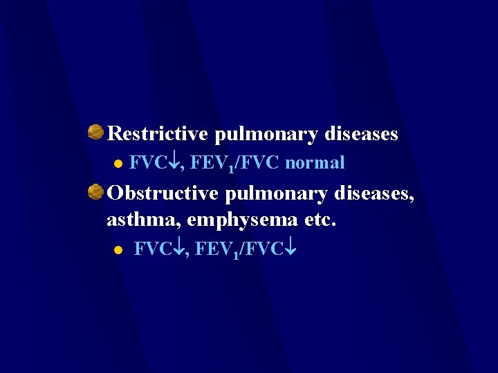 Restrictive pulmonary diseases l FVC , FEV 1/FVC normal Obstructive pulmonary diseases, asthma, emphysema