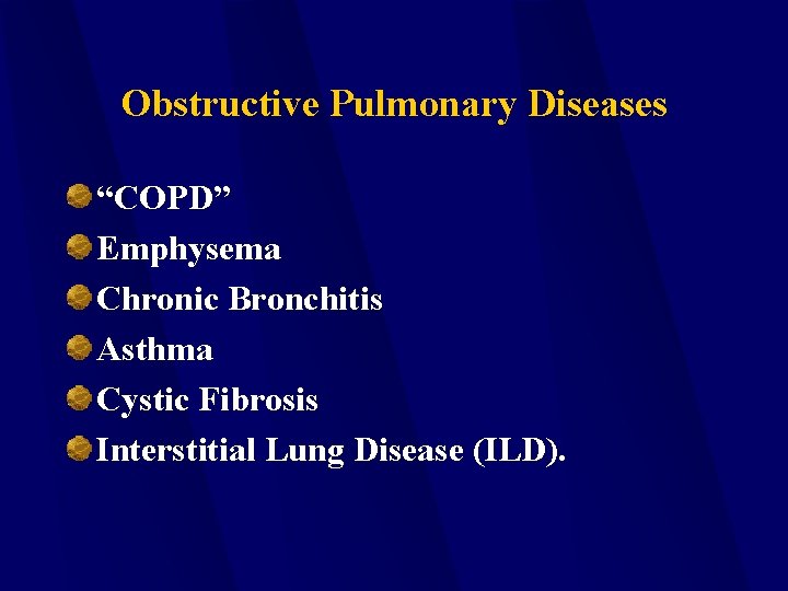 Obstructive Pulmonary Diseases “COPD” Emphysema Chronic Bronchitis Asthma Cystic Fibrosis Interstitial Lung Disease (ILD).