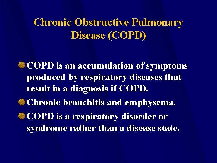 Chronic Obstructive Pulmonary Disease (COPD) COPD is an accumulation of symptoms produced by respiratory