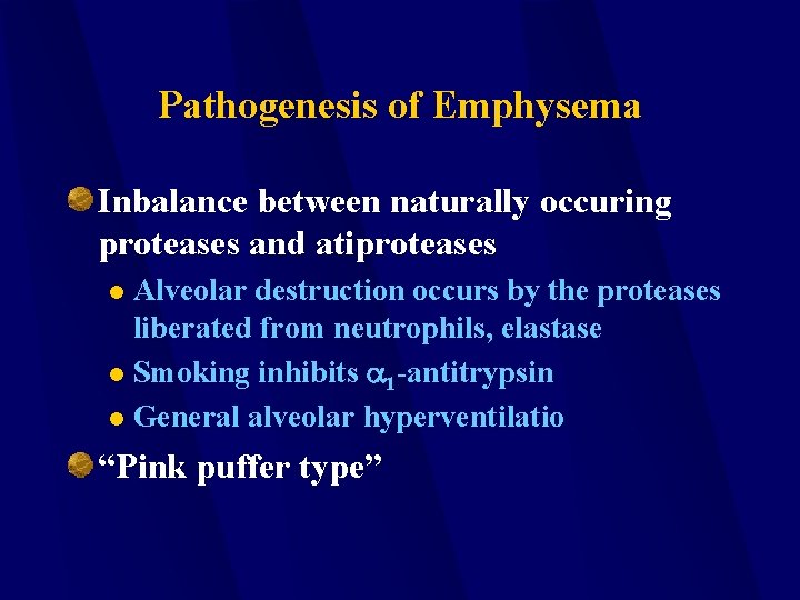 Pathogenesis of Emphysema Inbalance between naturally occuring proteases and atiproteases Alveolar destruction occurs by