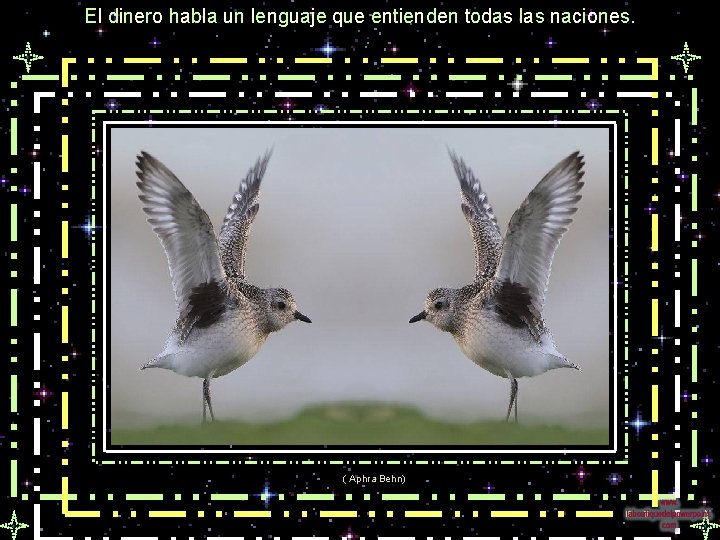 El dinero habla un lenguaje que entienden todas las naciones. ( Aphra Behn) 