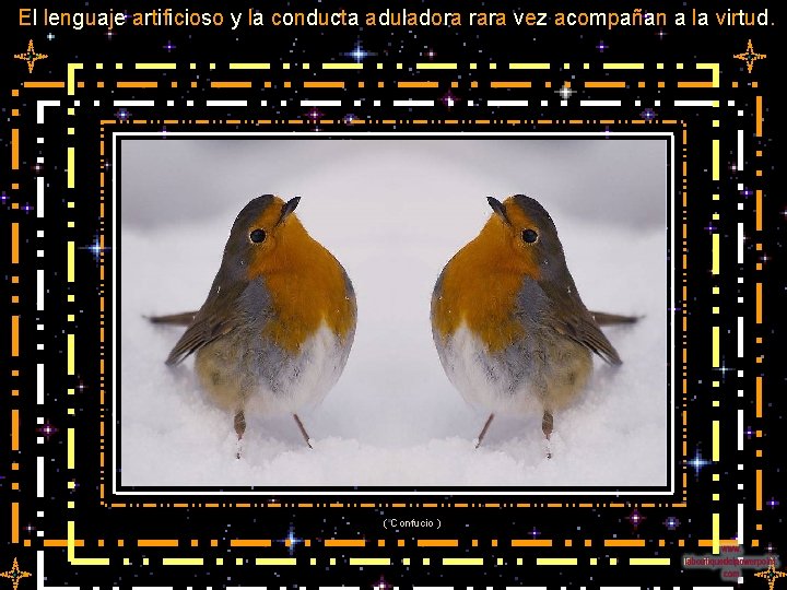 El lenguaje artificioso y la conducta aduladora rara vez acompañan a la virtud. (