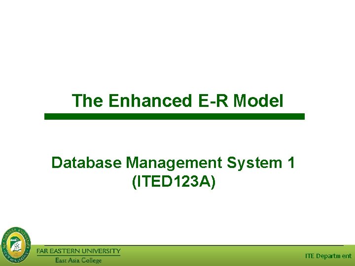 The Enhanced E-R Model Database Management System 1 (ITED 123 A) ITE Department 