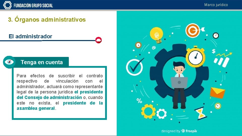 Marco jurídico 3. Órganos administrativos El administrador Para efectos de suscribir el contrato respectivo