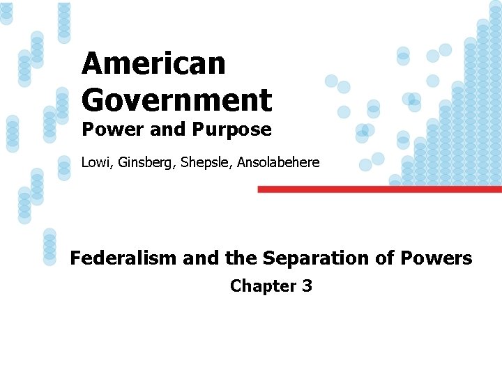 American Government Power and Purpose Lowi, Ginsberg, Shepsle, Ansolabehere Federalism and the Separation of