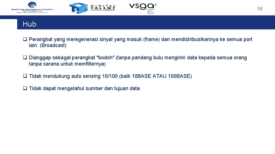 18 Hub q Perangkat yang meregenerasi sinyal yang masuk (frame) dan mendistribusikannya ke semua