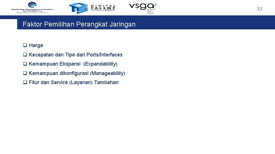 33 Faktor Pemilihan Perangkat Jaringan q Harga q Kecepatan dan Tipe dari Ports/Interfaces q