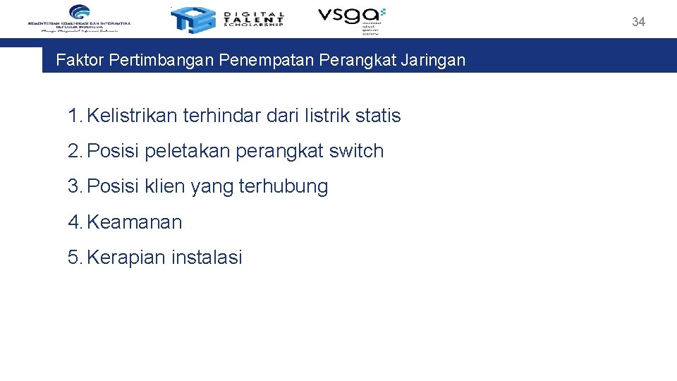 34 Faktor Pertimbangan Penempatan Perangkat Jaringan 1. Kelistrikan terhindar dari listrik statis 2. Posisi