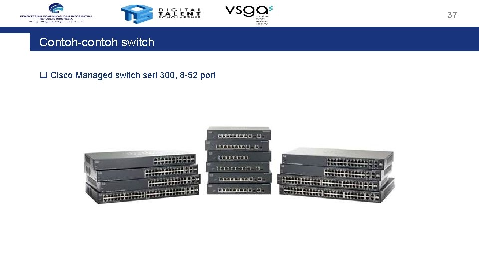 37 Contoh-contoh switch q Cisco Managed switch seri 300, 8 -52 port 