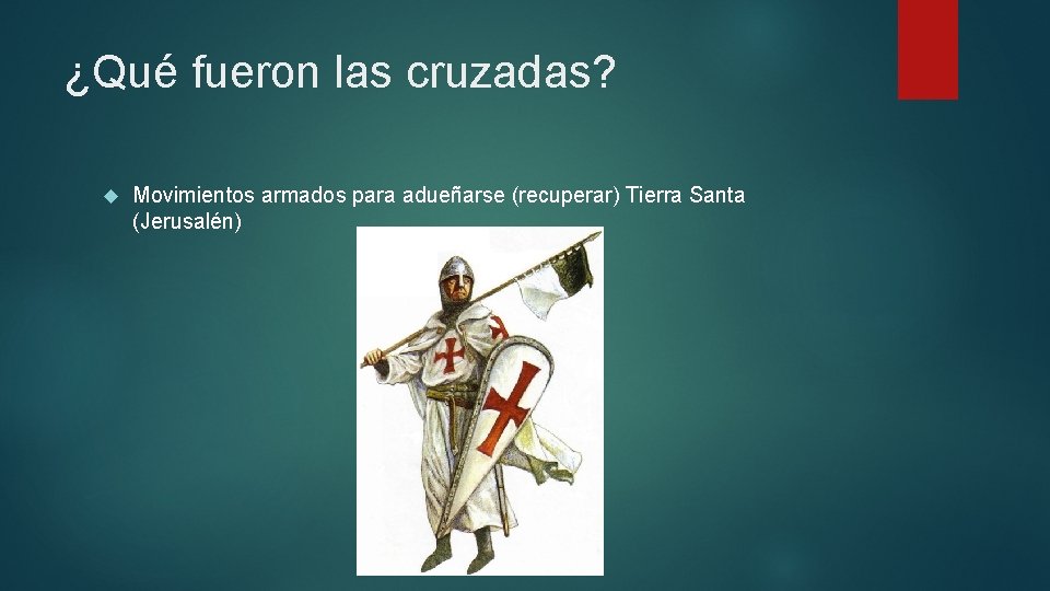 ¿Qué fueron las cruzadas? Movimientos armados para adueñarse (recuperar) Tierra Santa (Jerusalén) 