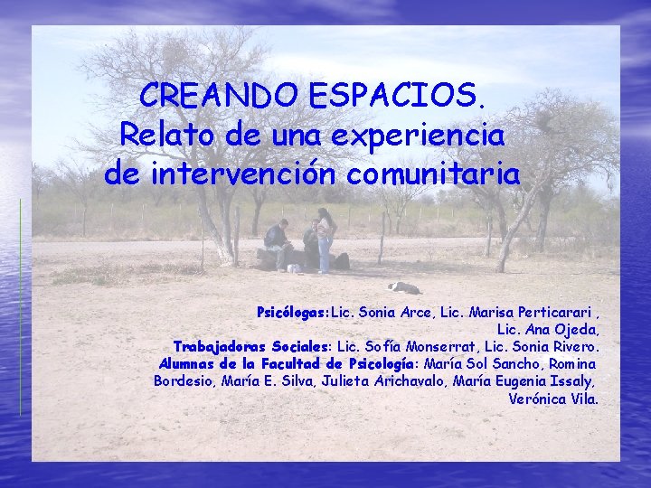 CREANDO ESPACIOS. Relato de una experiencia de intervención comunitaria Psicólogas: Lic. Sonia Arce, Lic.