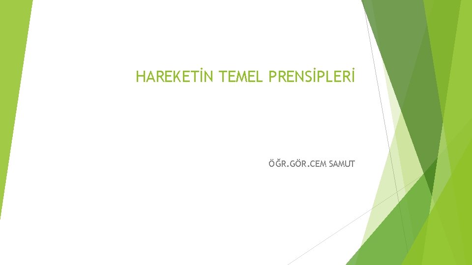 HAREKETİN TEMEL PRENSİPLERİ ÖĞR. GÖR. CEM SAMUT 