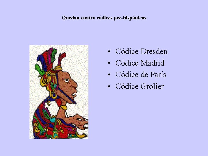 Quedan cuatro códices pre-hispánicos • • Códice Dresden Códice Madrid Códice de París Códice