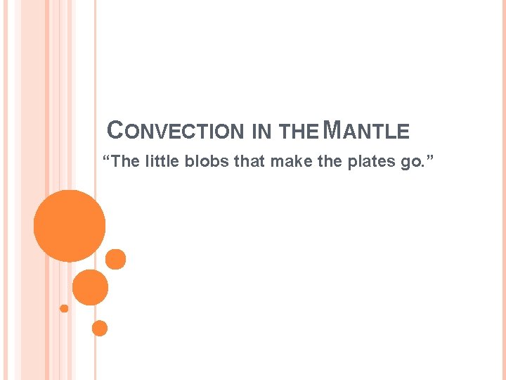 CONVECTION IN THE MANTLE “The little blobs that make the plates go. ” 