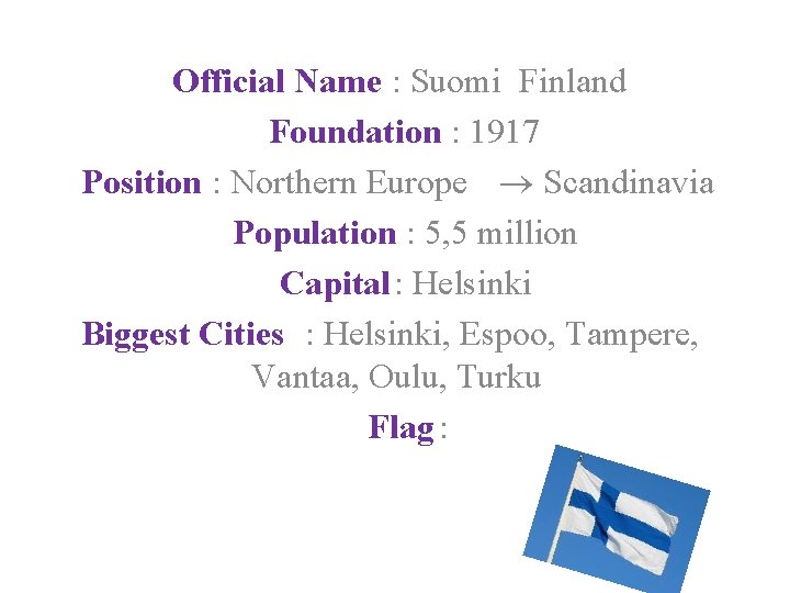Official Name : Suomi Finland Foundation : 1917 Position : Northern Europe Scandinavia Population