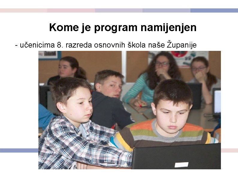 Kome je program namijenjen - učenicima 8. razreda osnovnih škola naše Županije 